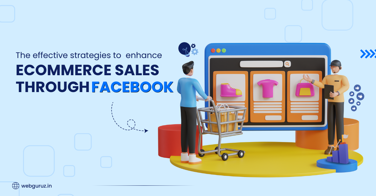 The effective strategies to enhance ecommerce sales through Facebook